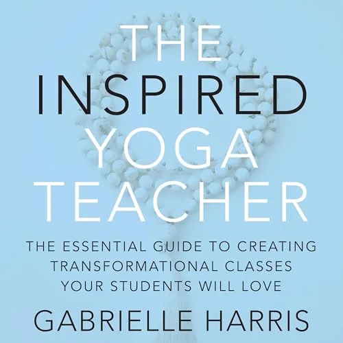The Inspired Yoga Teacher By Gabrielle Harris
